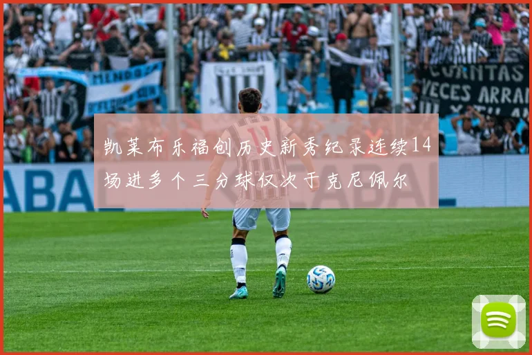 凯莱布乐福创历史新秀纪录连续14场进多个三分球仅次于克尼佩尔
